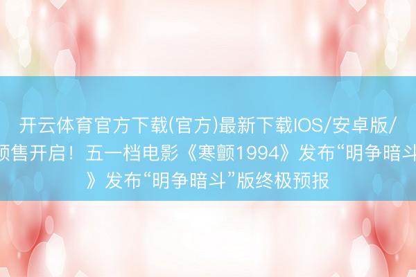 开云体育官方下载(官方)最新下载IOS/安卓版/手机版APP 预售开启！五一档电影《寒颤1994》发布“明争暗斗”版终极预报