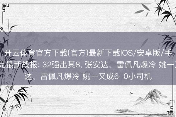 开云体育官方下载(官方)最新下载IOS/安卓版/手机版APP 斯诺克最新战报: 32强出其8, 张安达、雷佩凡爆冷 姚一又成6-0小司机